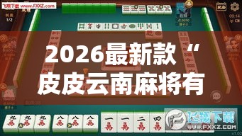 2026最新款“皮皮云南麻将有没有挂可以开挂吗”开挂透视必胜方法