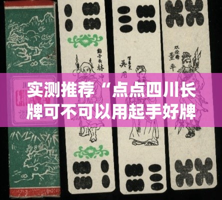 实测推荐“点点四川长牌可不可以用起手好牌挂”(其实有挂)