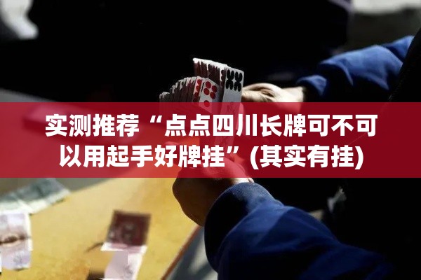 实测推荐“点点四川长牌可不可以用起手好牌挂	”(其实有挂)