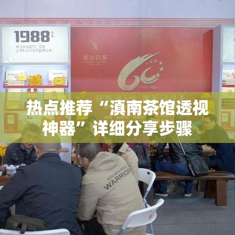热点推荐“滇南茶馆透视神器”详细分享步骤