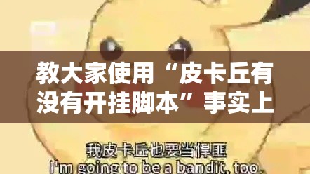 教大家使用“皮卡丘有没有开挂脚本	”事实上确实有挂
