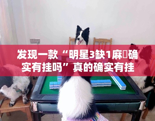 发现一款“明星3缺1麻將确实有挂吗”真的确实有挂