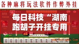 每日科技“湖南跑胡子开挂专用辅助器”开挂方法
