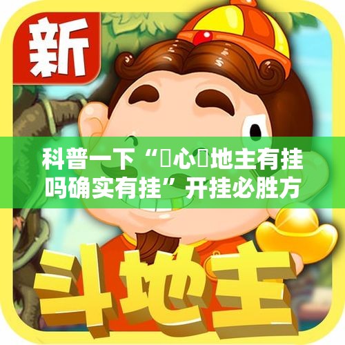 科普一下“開心鬥地主有挂吗确实有挂”开挂必胜方法