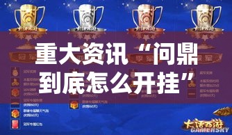 重大资讯“问鼎到底怎么开挂”确实是有挂