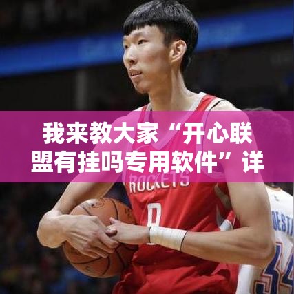 我来教大家“开心联盟有挂吗专用软件”详细分享步骤