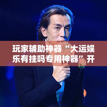 玩家辅助神器“大运娱乐有挂吗专用神器”开挂方法