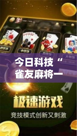 今日科技“雀友麻将一直输怎么办	”开挂神器