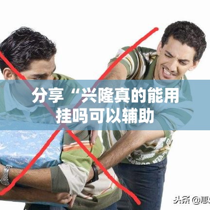分享“兴隆真的能用挂吗可以辅助 分享“兴隆真的能用挂吗可以辅助