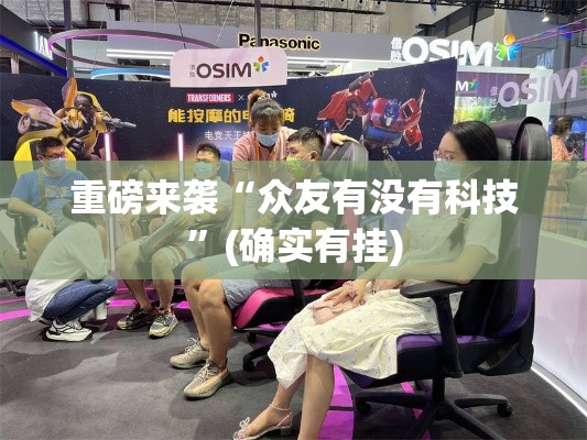 重磅来袭“众友有没有科技”(确实有挂)
