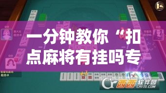 一分钟教你“扣点麻将有挂吗专用神器”曝光透视猫腻