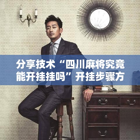分享技术“四川麻将究竟能开挂挂吗”开挂步骤方法