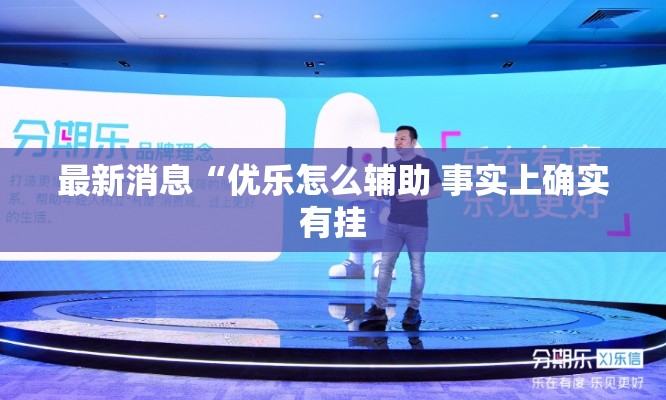 最新消息“优乐怎么辅助 事实上确实有挂 最新消息“优乐怎么辅助 事实上确实有挂