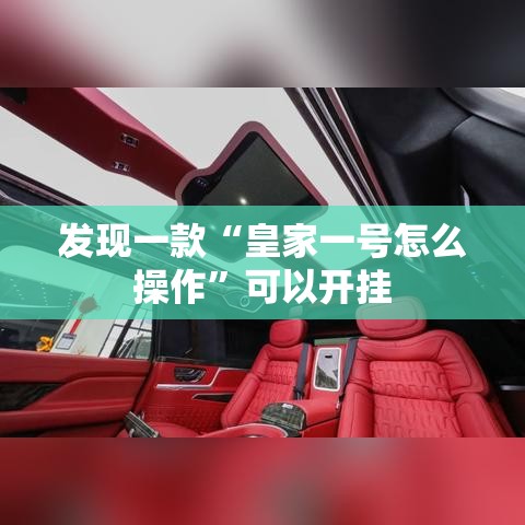 发现一款“皇家一号怎么操作”可以开挂