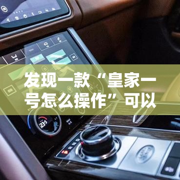 发现一款“皇家一号怎么操作”可以开挂
