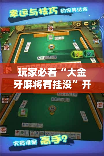 玩家必看“大金牙麻将有挂没”开挂教学