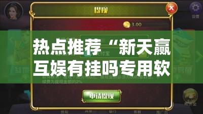 热点推荐“新天赢互娱有挂吗专用软件”其实确实有挂