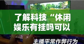 了解科技“休闲娱乐有挂吗可以开挂吗”详细开挂教程