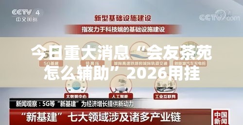 今日重大消息“会友茶苑怎么辅助	”2026用挂