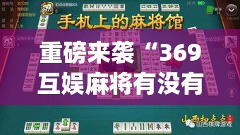 重磅来袭“369互娱麻将有没有黑科技(原来确实是有挂)