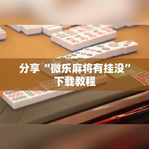 分享“微乐麻将有挂没”下载教程