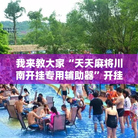 我来教大家“天天麻将川南开挂专用辅助器”开挂透视必胜方法