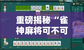 重磅揭秘“雀神麻将可不可以开透视挂”2026用挂