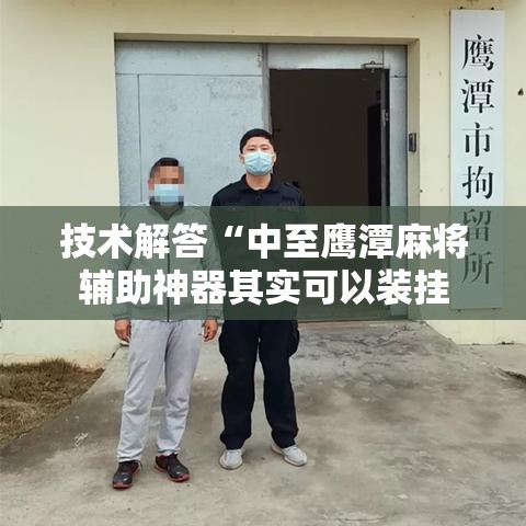 技术解答“中至鹰潭麻将辅助神器其实可以装挂 技术解答“中至鹰潭麻将辅助神器其实可以装挂