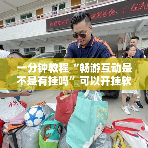 一分钟教程“畅游互动是不是有挂吗”可以开挂软件