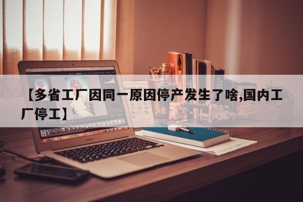 【多省工厂因同一原因停产发生了啥,国内工厂停工】