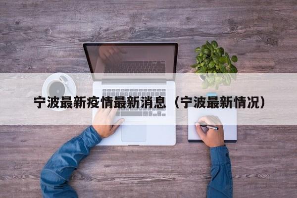 宁波最新疫情最新消息(宁波最新情况)