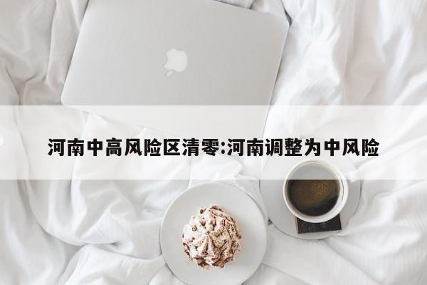河南中高风险区清零:河南调整为中风险