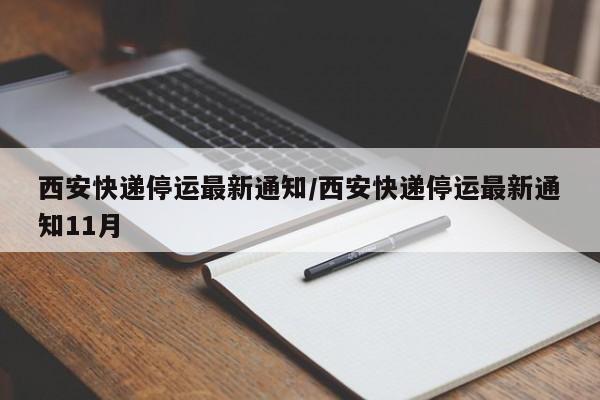 西安快递停运最新通知/西安快递停运最新通知11月