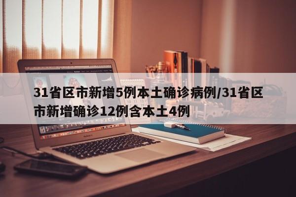 31省区市新增5例本土确诊病例/31省区市新增确诊12例含本土4例