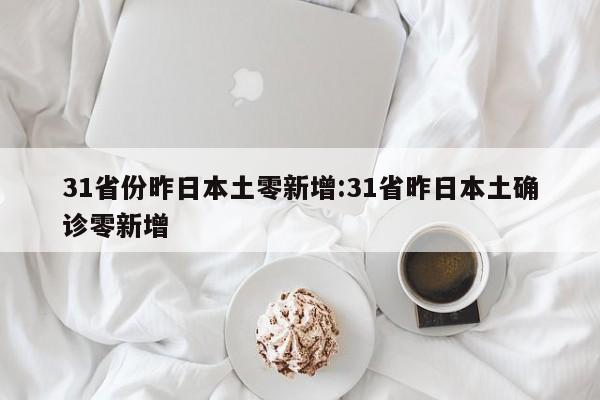 31省份昨日本土零新增:31省昨日本土确诊零新增