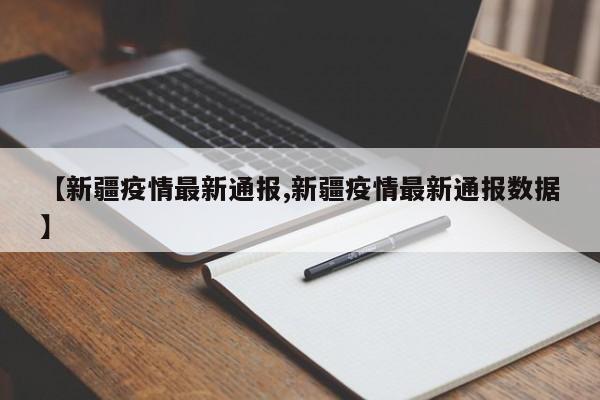 【新疆疫情最新通报,新疆疫情最新通报数据】
