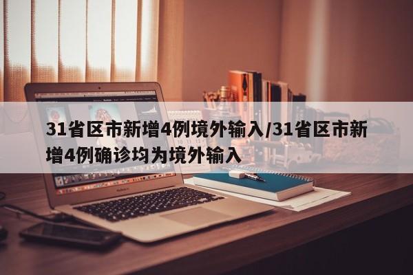 31省区市新增4例境外输入/31省区市新增4例确诊均为境外输入