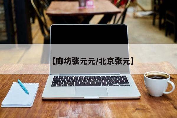 【廊坊张元元/北京张元】