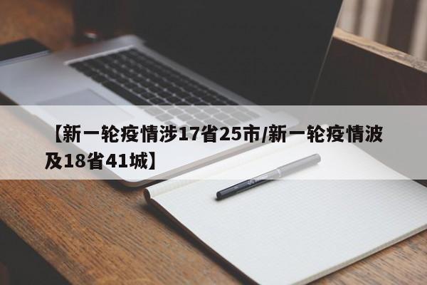 【新一轮疫情涉17省25市/新一轮疫情波及18省41城】