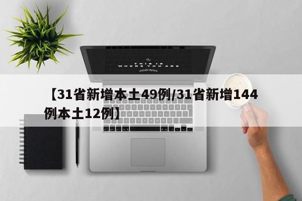 【31省新增本土49例/31省新增144例本土12例】