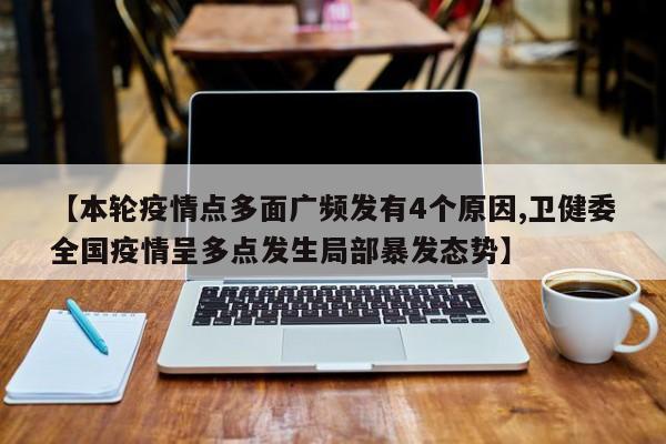 【本轮疫情点多面广频发有4个原因,卫健委全国疫情呈多点发生局部暴发态势】