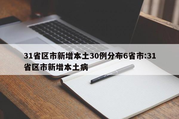 31省区市新增本土30例分布6省市:31省区市新增本土病