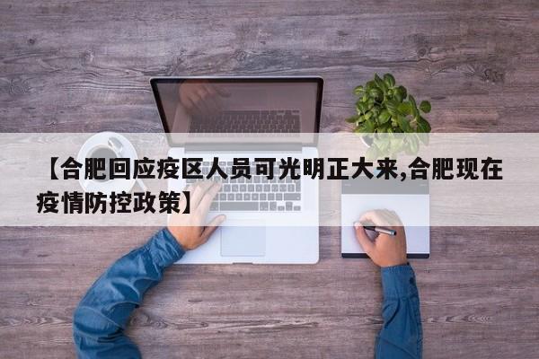 【合肥回应疫区人员可光明正大来,合肥现在疫情防控政策】