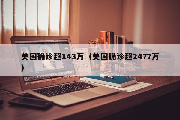 美国确诊超143万(美国确诊超2477万)