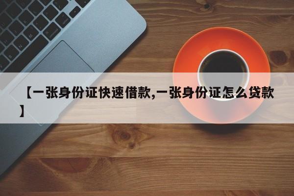 【一张身份证快速借款,一张身份证怎么贷款】