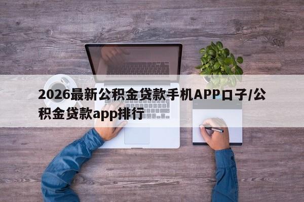 2026最新公积金贷款手机APP口子/公积金贷款app排行