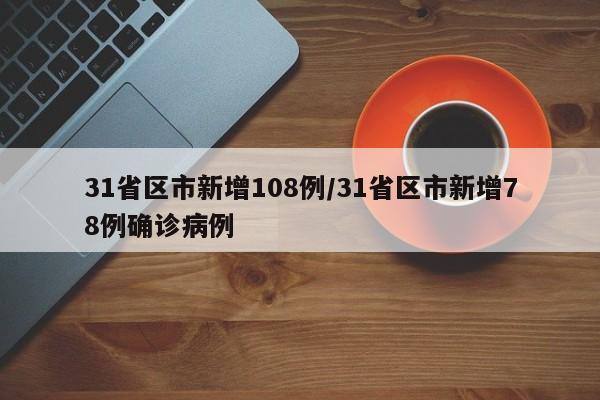 31省区市新增108例/31省区市新增78例确诊病例