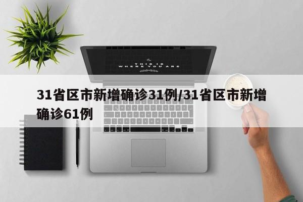 31省区市新增确诊31例/31省区市新增确诊61例