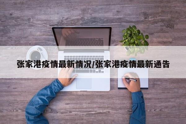 张家港疫情最新情况/张家港疫情最新通告