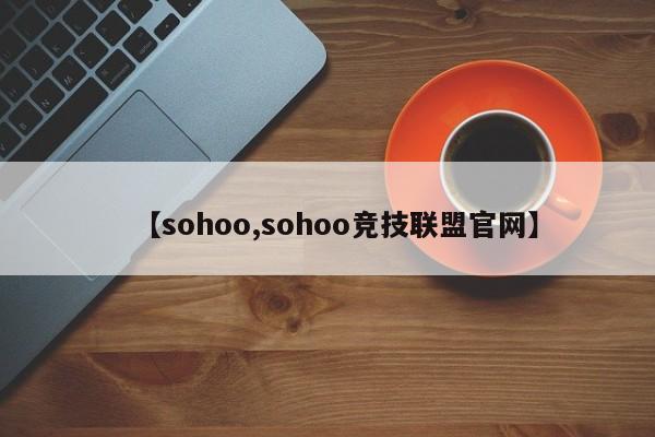 【sohoo,sohoo竞技联盟官网】